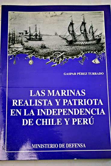 Las marinas realista y patriota en la independencia de Chile y Perú / Gaspar Pérez Turrado