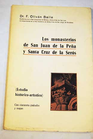 Los monasterios de San Juan de la Pea y Santa Cruz de la Sers Huesca Estudio histrico artstico / Francisco Olivn Baile