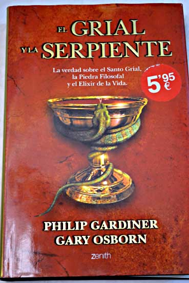 El grial y la serpiente la verdad sobre el Santo Grial la Piedra Filosofal y el elixir de la vida / Philip Gardiner
