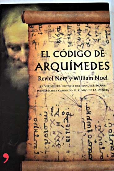 El código de Arquímedes la verdadera historia del manuscrito que podría haber cambiado el rumbo de la ciencia / Reviel Netz