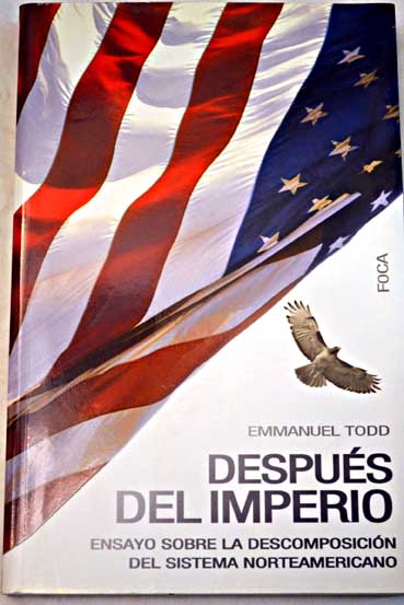 Después del imperio ensayo sobre la descomposición del sistema norteamericano / Emmanuel Todd