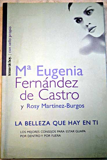 La belleza que hay en ti los mejores consejos para estar guapa por dentro y por fuera / María Eugenia Fernández de Castro