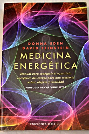 Medicina energética manual para conseguir el equilibrio energético del cuerpo para una excelente salud alegría y vitalidad / Donna Eden