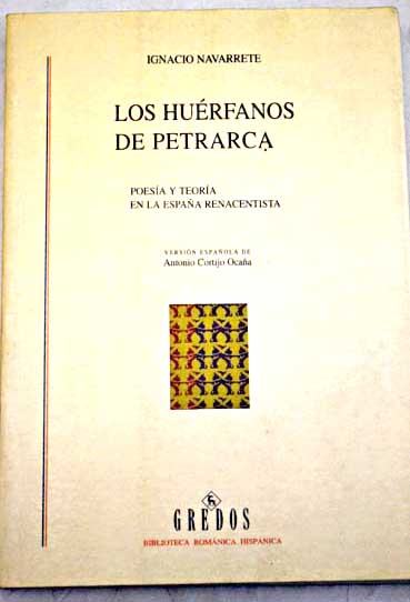 Los hurfanos de Petrarca poesa y teora en la Espaa renacentista / Ignacio Navarrete