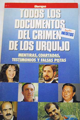 Todos los documentos del crimen de los Marqueses de Urquijo mentiras coartadas testimonios y falsas pistas al descubierto un informe de Mariano Snchez