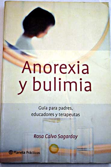 Anorexia y bulimia gua para padres educadores y terapeutas / Rosa Calvo Sagardoy