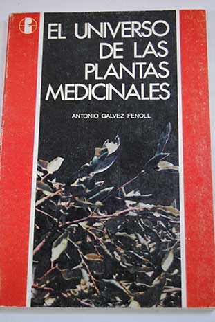 El universo de las plantas medicinales / Antonio Galvez Fenoll