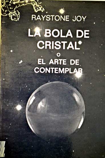 La bola de cristal o El arte de contemplar / P Raystone Joy