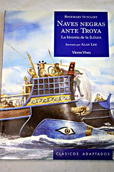 Naves negras ante Troya la historia de la Ilada de Homero / Rosemary Sutcliff