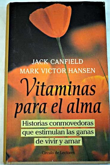 Vitaminas para el alma historias conmovedoras que estimulan las ganas de vivir y amar / Jack Canfield