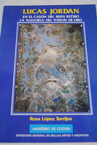 Lucas Jordn en el Casn del Buen Retiro la alegora del Toisn de Oro / Rosa Lpez Torrijos