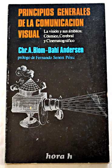 Principios generales de la comunicación visual La visión y sus ámbitos cósmico cerebral y cinematográfico / Chr A Blom Dahl Andersen