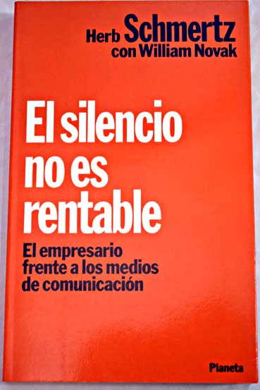 El silencio no es rentable el empresario frente a los medios de comunicacin / Herb Schmertz