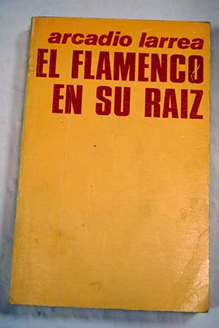 El flamenco en su raiz / Arcadio de Larrea Palacn
