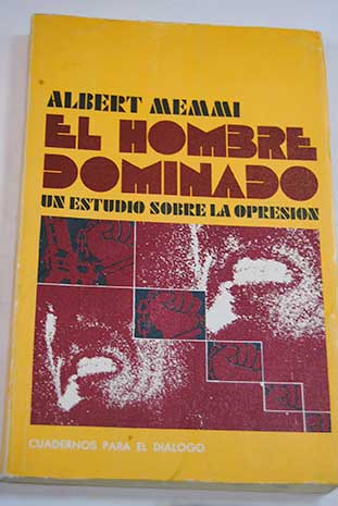 El hombre dominado un estudio sobre la opresión / Albert Memmi