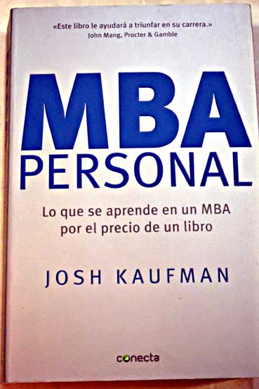 MBA personal lo que se aprende en un MBA por el precio de un libro / Josh Kaufman
