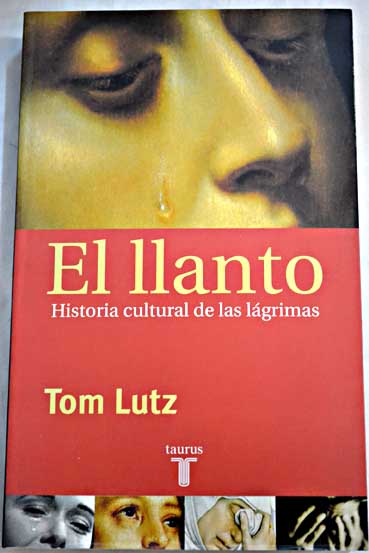 El llanto historia cultural de las lgrimas / Tom Lutz