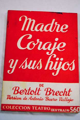 Madre Coraje y sus hijos Una crnica de la guerra de los Treinta Aos / Bertolt Brecht