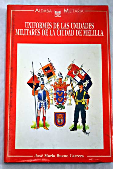 Uniformes de las unidades militares de la ciudad de Melilla / Jos Mara Bueno Carrera