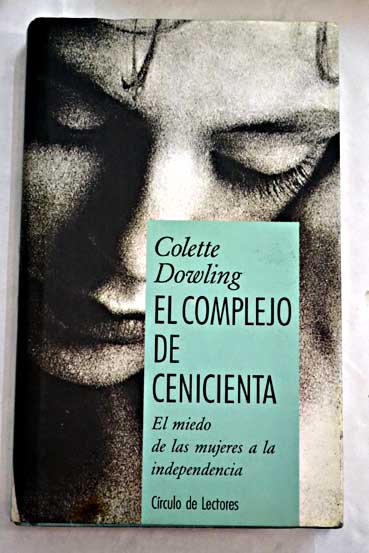 El complejo de Cenicienta el miedo de las mujeres a la independencia / Colette Dowling