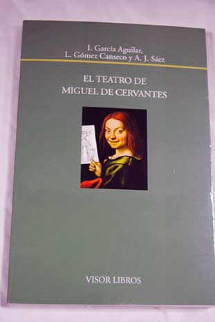 El teatro de Miguel de Cervantes / Garca Aguilar Ignacio Gmez Canseco Luis J Sez Adrin
