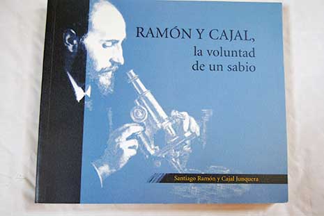 Ramón y Cajal la voluntad de un sabio / Santiago Ramón y Cajal Junquera