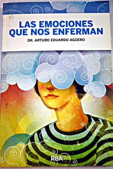 Las emociones que nos enferman trastornos psicosomáticos y autodestrucción / Arturo Eduardo Agüero
