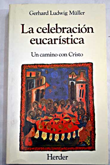 La celebración eucarística un camino con Cristo / Gerhard Ludwig Müller