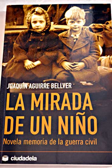 La mirada de un nio novela memoria de la guerra civil / Joaqun Aguirre Bellver