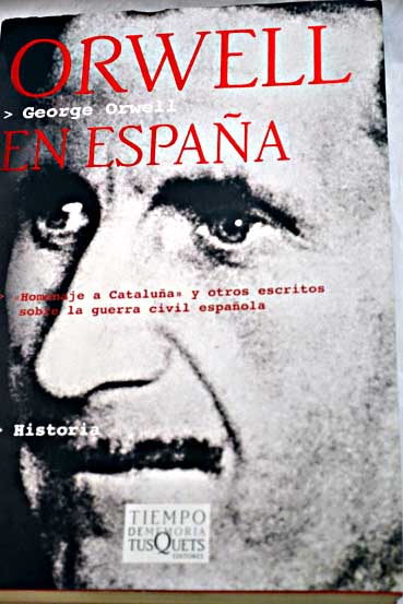 Orwell en Espaa Homenaje a Catalua y otros escritos sobre la Guerra Civil Espaola / George Orwell