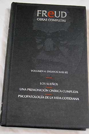 Obras completas Volumen IV Ensayos XVIII XX Los sueos Una premonicin onrica cumplida Psicopatologa de la vida cotidiana / Sigmund Freud