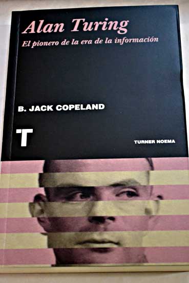 Alan Turing pionero de la era de la informacin / B Jack Copeland