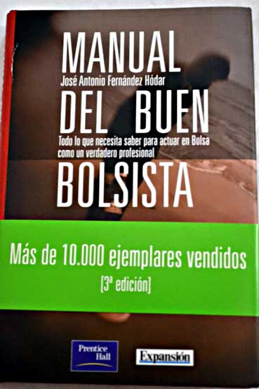 Manual del buen bolsista todo lo que necesita saber para actuar en bolsa como un verdadero profesional / José Antonio Fernández Hódar
