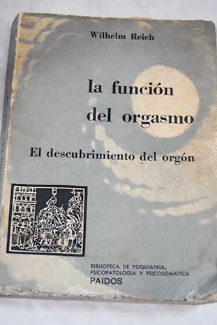 La funcin del organismo el descubrimiento del orgn problemas econmicos sexuales de la energa biolgica / Wilhelm Reich
